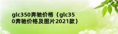 glc350奔驰价格（glc350奔驰价格及图片2021款）