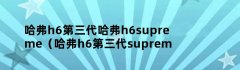 哈弗h6第三代哈弗h6supreme（哈弗h6第三代supreme+）