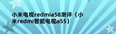 小米电视redmia58测评（小米redmi智能电视a55）